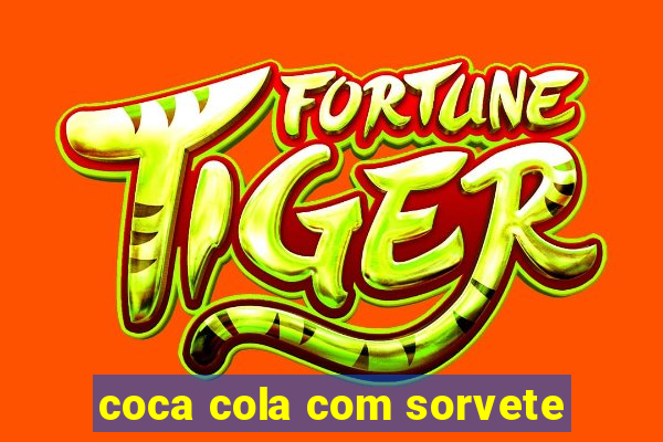 coca cola com sorvete